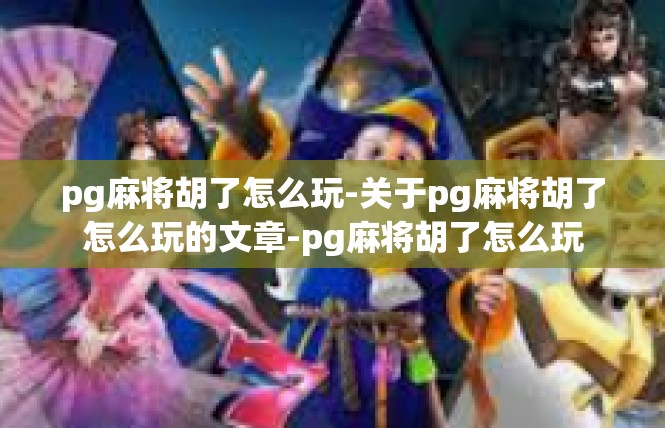 pg麻将胡了怎么玩-关于pg麻将胡了怎么玩的文章-pg麻将胡了怎么玩