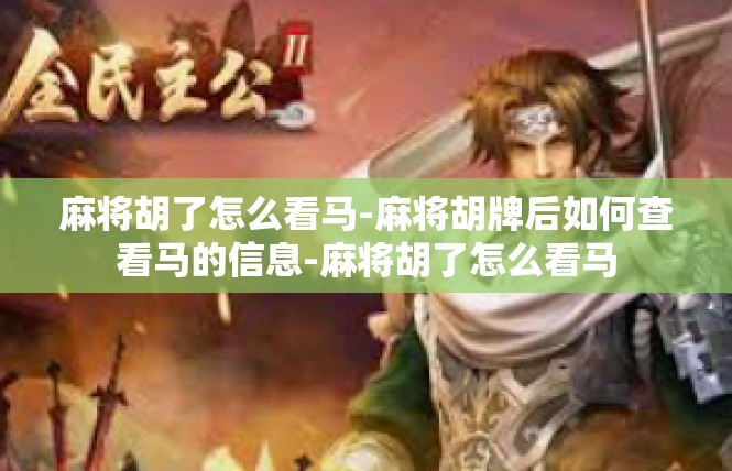 麻将胡了怎么看马-麻将胡牌后如何查看马的信息-麻将胡了怎么看马