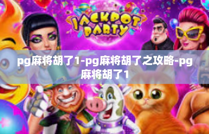 pg麻将胡了1-pg麻将胡了之攻略-pg麻将胡了1